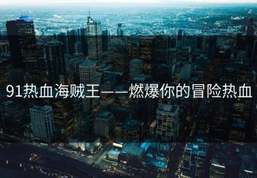 91热血海贼王——燃爆你的冒险热血