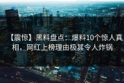 【震惊】黑料盘点：爆料10个惊人真相，网红上榜理由极其令人炸锅