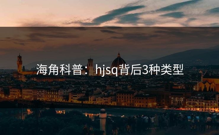 海角科普:hjsq背后3种类型 海角科普:hjsq背后3种类型